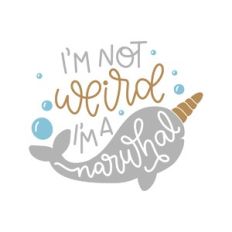 i'm not weird i'm a narwhal