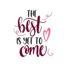 the best is yet to come