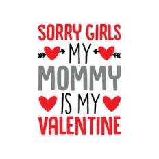 sorry girls my mommy is my valentine