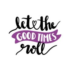 let the good times roll