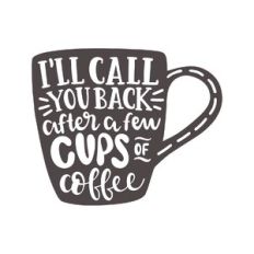 i'll call you back after a few cups of coffee