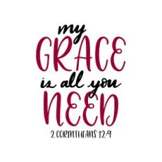 my grace is all you need - 2 corinthians 12:9