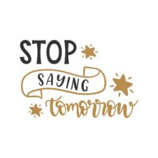 stop saying tomorrow