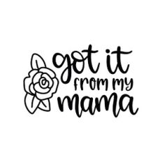 got it from my mama