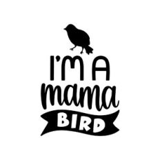 i'm a mama bird