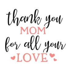 thank you mom for all your love