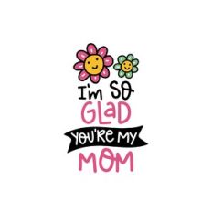 i'm so glad you're my mom