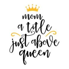 mom a title just above queen