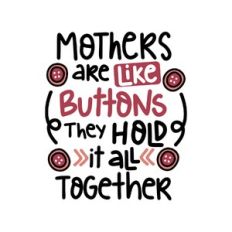 mothers are like buttons