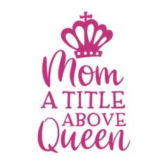 mom a title just above queen