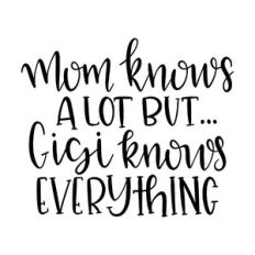 mom knows a lot but gigi knows everything
