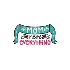 mom means everything