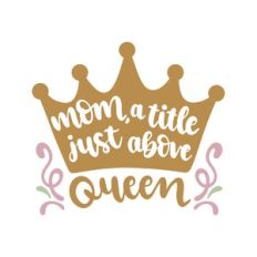 mom, a title just above queen