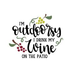 i'm outdoorsy i drink my wine on the patio