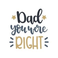 dad you were right
