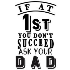 if 1st succeed ask your dad