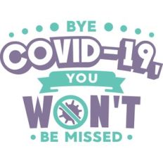 bye covid-19 you won't be missed