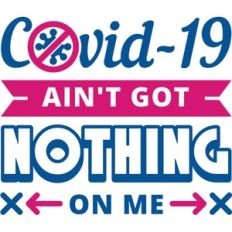 covid-19 ain't got nothing on me