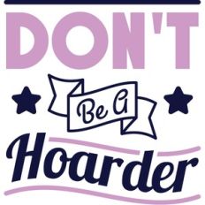 don't be a hoarder