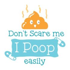 don't scare me i poop easily
