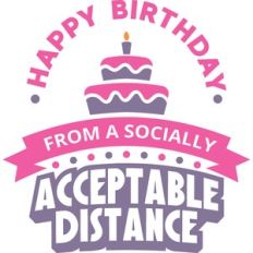 happy birthday from a socially acceptable distance