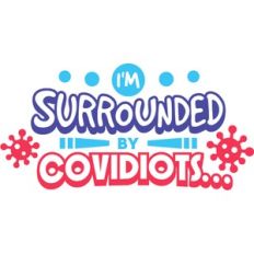 i'm surrounded by covidiots