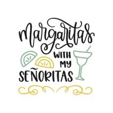 margaritas with my senoritas