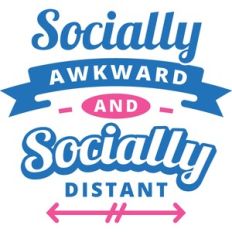 socially awkward and socially distant