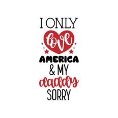 i only love america and my daddy sorry