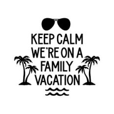 keep calm we are on a family vacation