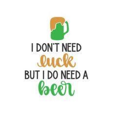 i don't need luck but i do need a beer