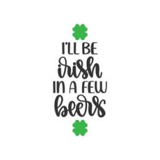 i'll be irish in a few beers