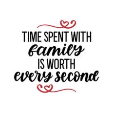 time spent with family is worth every second