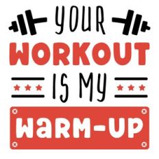 workout is my warmup
