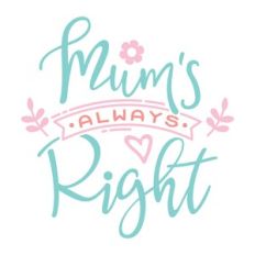 mums always right