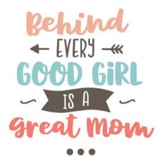 behind every good girl is a great mom