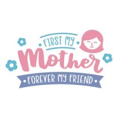 first my mother, forever my friend
