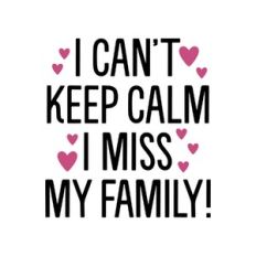 i cant keep calm i miss my family