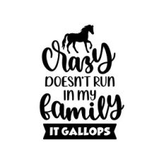 crazy doesn't run in my family it gallops