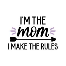 i'm the mom i make the rules