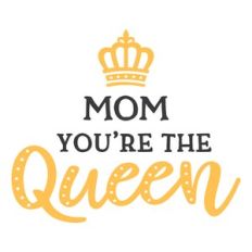 mom you're the queen
