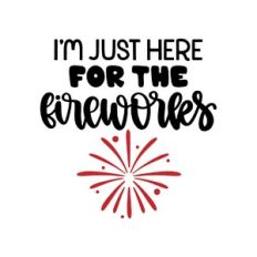 i'm just here for the fireworks