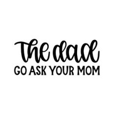 the dad go ask your mum