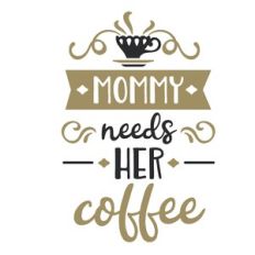 mommy needs her coffee