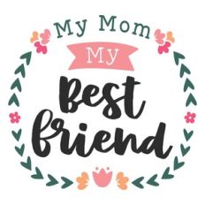 my mom my bestfriend