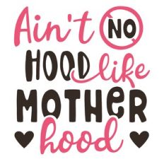 no hood like motherhood