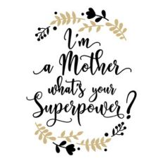 i'm a mother. what's your superpower?