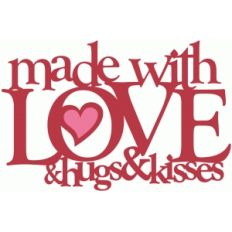 made with love and hugs and kisses