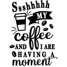 shhhhh coffee and I have moment