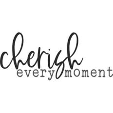 cherish every moment